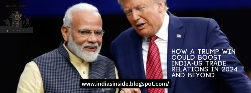 How a Trump Win Could Boost India-US Trade Relations in 2024 and Beyond 5 How a Trump Win Could Boost India-US Trade Relations in 2025
